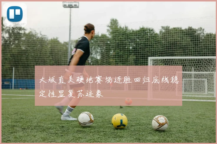 大坂直美硬地赛场连胜回归底线稳定性显复苏迹象