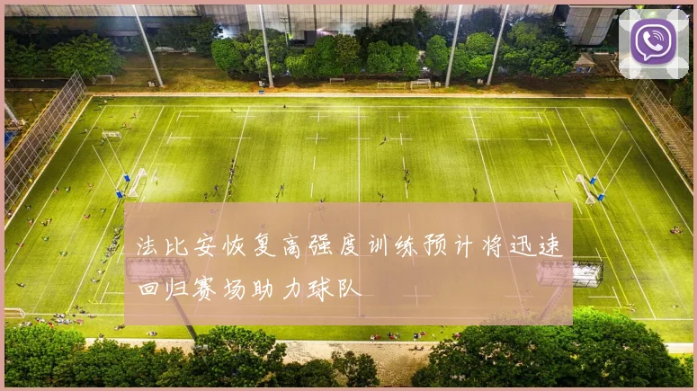 法比安恢复高强度训练预计将迅速回归赛场助力球队
