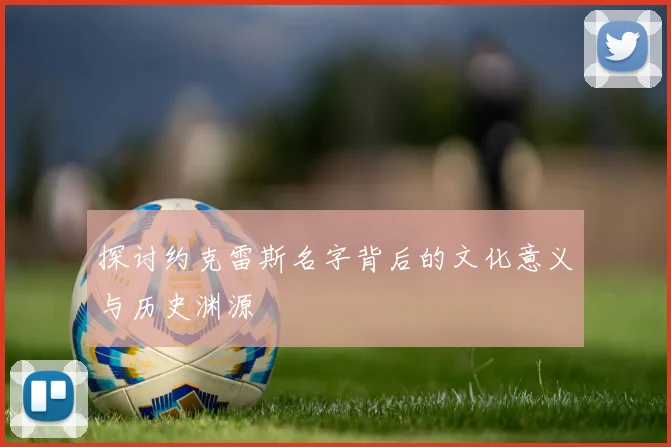 探讨约克雷斯名字背后的文化意义与历史渊源